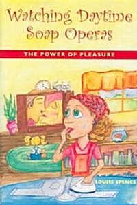 Watching Daytime Soap Operas: The Power of Pleasure (Paperback)