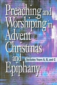 Preaching And Worshiping In Advent Christmas and Epiphany (Paperback)