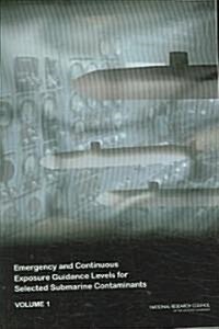 Emergency and Continuous Exposure Guidance Levels for Selected Submarine Contaminants: Volume 1 (Paperback)