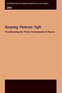 The Richard and Hinda Rosenthal Lectures 2003: Keeping Patients Safe -- Transforming the Work Environment of Nurses (Paperback)