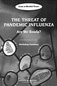 The Threat of Pandemic Influenza: Are We Ready? Workshop Summary (Paperback)