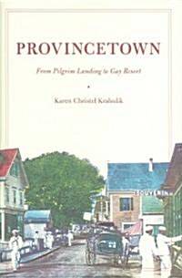 Provincetown: From Pilgrim Landing to Gay Resort (Hardcover)