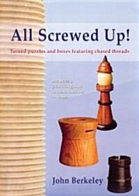 All Screwed Up!: Turned Puzzles and Boxes Featuring Chased Threads (Paperback)