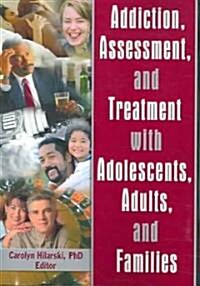 Addiction, Assessment, And Treatment With Adolescents, Adults, And Families (Paperback)