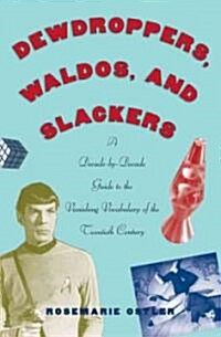 Dewdroppers, Waldos, and Slackers: A Decade-By-Decade Guide to the Vanishing Vocabulary of the Twentieth Century (Paperback)
