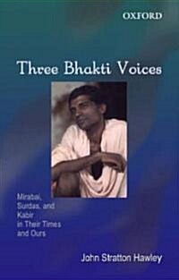 Three Bhakti Voices: Mirabai, Surdas, and Kabir in Their Times and Ours (Hardcover)