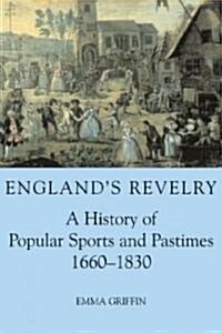 Englands Revelry : A History of Popular Sports and Pastimes, 1660-1830 (Paperback)