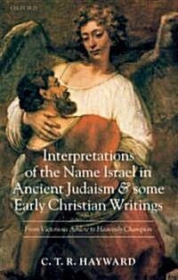 Interpretations of the Name Israel in Ancient Judaism and Some Early Christian Writings : From Victorious Athlete to Heavenly Champion (Hardcover)