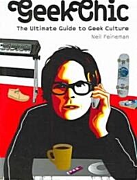 Geek Chic: The Ultimate Guide to Geek Culture (Paperback)