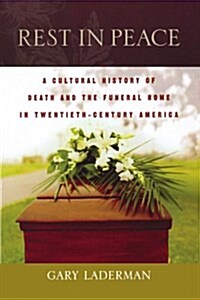 Rest in Peace: A Cultural History of Death and the Funeral Home in Twentieth-Century America (Paperback)
