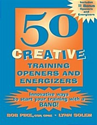 50 Creative Training Openers and Energizers: Innovative Ways to Start Your Training with a Bang! (Paperback)