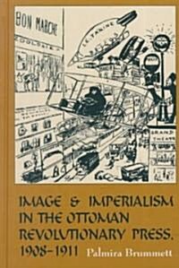 Image and Imperialism in the Ottoman Revolutionary Press, 1908-1911 (Hardcover)