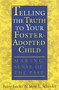 Telling the Truth to Your Adopted or Foster Child: Making Sense of the Past (Hardcover)