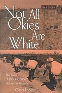 Not All Okies Are White: The Lives of Black Cotton Pickers in Arizona Volume 1 (Paperback)