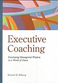 Executive Coaching: Developing Managerial Wisdom in a World of Chaos (Hardcover)