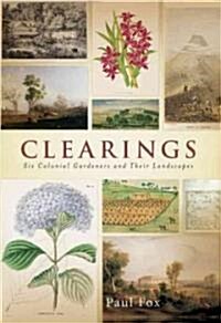 Clearings: Six Colonial Gardeners and Their Landscapes (Hardcover)