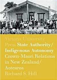 State Authority/Indigenous Autonomy: Crown-Maori Relations in New Zealand/Aotearoa 1900-1950 (Paperback)