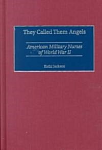 They Called Them Angels: American Military Nurses of World War II (Hardcover)