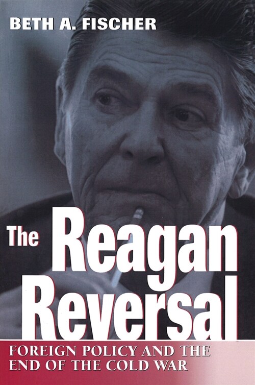 The Reagan Reversal: Foreign Policy and the End of the Cold War Volume 1 (Paperback)