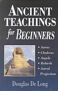 Ancient Teachings for Beginners: Learn about Auras, Chakras, Angels & Astral Projection (Paperback)