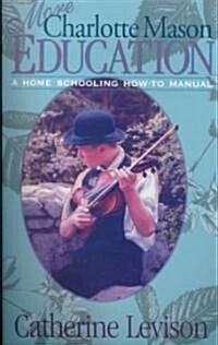 More Charlotte Mason Education: A Home Schooling How-To Manual (Paperback)