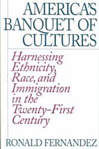 Americas Banquet of Cultures: Harnessing Ethnicity, Race, and Immigration in the Twenty-First Century (Hardcover)