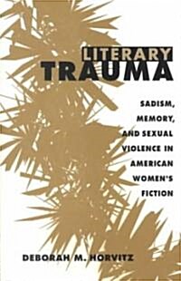 Literary Trauma: Sadism, Memory, and Sexual Violence in American Womens Fiction (Paperback)