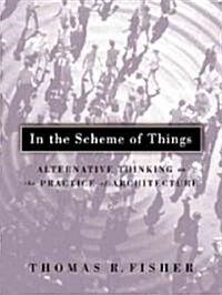 In the Scheme of Things: Alternative Thinking on the Practice of Architecture (Paperback)