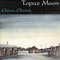 Topaz Moon: Chiura Obatas Art of the Internment (Paperback)