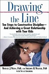 Drawing the Line: Ten Steps to Constructive Discipline--And Achieving a Great Relationship with Your Kids (Paperback)