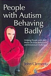 People with Autism Behaving Badly : Helping People with ASD Move on from Behavioral and Emotional Challenges (Paperback)