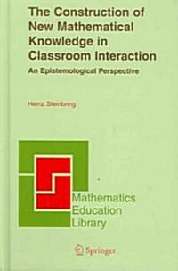The Construction of New Mathematical Knowledge in Classroom Interaction: An Epistemological Perspective (Hardcover, 2005)