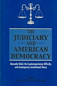 The Judiciary and American Democracy: Alexander Bickel, the Countermajoritarian Difficulty, and Contemporary Constitutional Theory (Hardcover)