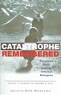 Catastrophe Remembered : Palestine, Israel and the Internal Refugees: Essays in Memory of Edward W. Said (Paperback)