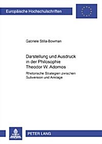 Darstellung Und Ausdruck in Der Philosophie Theodor W. Adornos: Rhetorische Strategien Zwischen Subversion Und Anklage (Paperback)