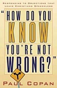 How Do You Know Youre Not Wrong?: Responding to Objections That Leave Christians Speechless (Paperback)