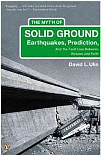 The Myth of Solid Ground: Earthquakes, Prediction, and the Fault Line Between Reason and Faith (Paperback)
