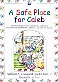 A Safe Place for Caleb : An Interactive Book for Kids, Teens and Adults with Issues of Attachment, Grief, Loss or Early Trauma (Paperback)