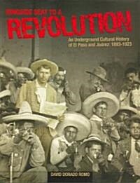 Ringside Seat to a Revolution: An Underground Cultural History of El Paso and Juarez, 1893-1923 (Paperback)