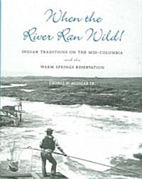 When the River Ran Wild!: Indian Traditions on the Mid-Columbia and the Warm Springs Reservation (Paperback)