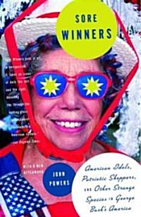 Sore Winners: American Idols, Patriotic Shoppers, and Other Strange Species in George Bushs America (Paperback)