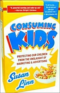 Consuming Kids: Protecting Our Children from the Onslaught of Marketing & Advertising (Paperback)
