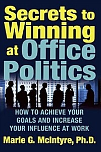 Secrets to Winning at Office Politics: How to Achieve Your Goals and Increase Your Influence at Work (Paperback)