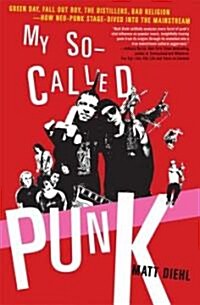 My So-Called Punk: Green Day, Fall Out Boy, the Distillers, Bad Religion---How Neo-Punk Stage-Dived Into the Mainstream (Paperback)