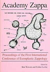 Academy Zappa : Proceedings of the First International Conference of Esemplastic Zappology (Paperback)