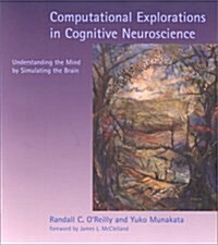Computational Explorations in Cognitive Neuroscience: Understanding the Mind by Simulating the Brain (Paperback)