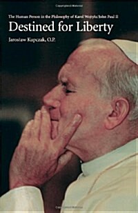 Destined for Liberty: The Human Person in the Philosophy of Karol Wojtya/John Paul II (Paperback)