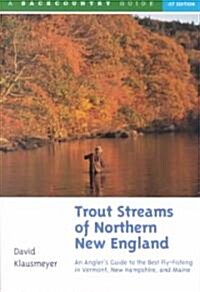 Trout Streams of Northern New England: A Guide to the Best Fly-Fishing in Vermont, New Hampshire, and Maine (Paperback)