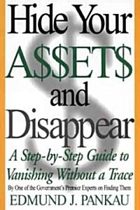 Hide Your Assets and Disappear: A Step-By-Step Guide to Vanishing Without a Trace (Paperback)