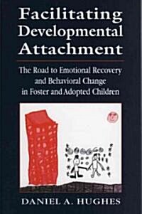Facilitating Developmental Attachment: The Road to Emotional Recovery and Behavioral Change in Foster and Adopted Children (Paperback)
